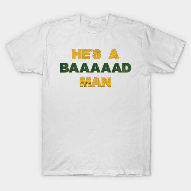 He's A Bad Man T-Shirt by marpar03